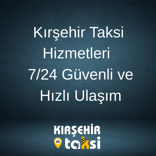 Kırşehir Taksi Hizmetleri | 7/24 Güvenli ve Hızlı Ulaşım